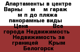 Апартаменты в центре Варны 124м2 38м2гараж, 10м/п до пляжа, панорамные виды. › Цена ­ 65 000 - Все города Недвижимость » Недвижимость за границей   . Крым,Белогорск